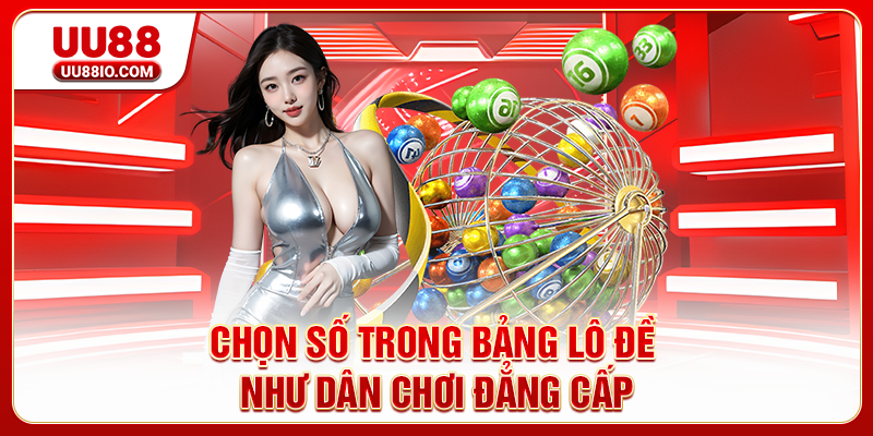 Chọn số trong bảng lô đề như dân chơi đẳng cấp