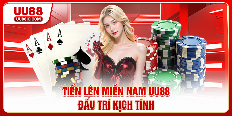 Tiến lên miền Nam UU88 - Đấu trí kịch tính