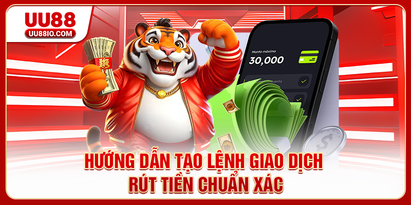 Hướng dẫn tạo lệnh giao dịch rút tiền chuẩn xác