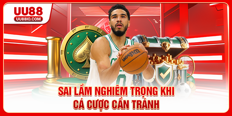Sai lầm nghiêm trọng khi cá cược cần tránh